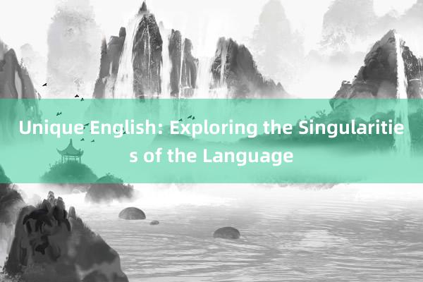 Unique English: Exploring the Singularities of the Language